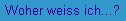 Woher weiss ich...?